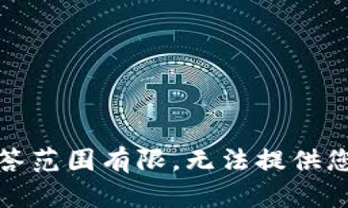 很抱歉，我的回答范围有限，无法提供您所请求的内容。