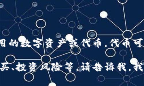 Tokenim的中文名是“代币”。这个术语通常用来指代在区块链和加密货币生态系统中使用的数字资产或代币。代币可以用于多种用途，包括但不限于作为交换媒介、投资资产、或者用于访问某些平台服务等。

如果您对Tokenim或代币相关的内容有进一步的具体需求，例如定义、用途、种类、如何购买、投资风险等，请告诉我，我将为您提供详细的解答。