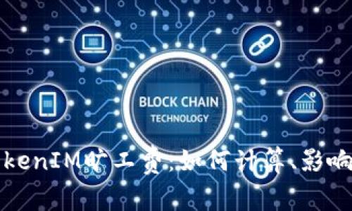 深入探讨TokenIM旷工费：如何计算、影响因素及策略