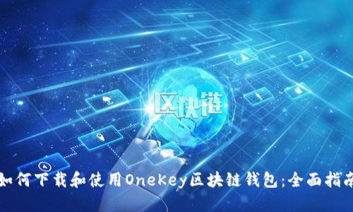 如何下载和使用OneKey区块链钱包：全面指南