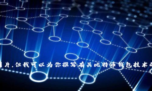 在没有实际的图像内容和展示形式的情况下，我无法直接提供比特币钱包技术的图片。但我可以为你撰写有关比特币钱包技术的详细文本，介绍其功能、类型以及技术背景等内容。以下是我为你准备的文章内容。

比特币钱包技术全面解析：选择最佳钱包来管理你的数字资产