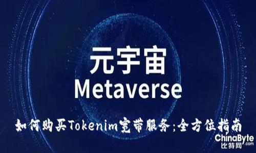 如何购买Tokenim宽带服务：全方位指南