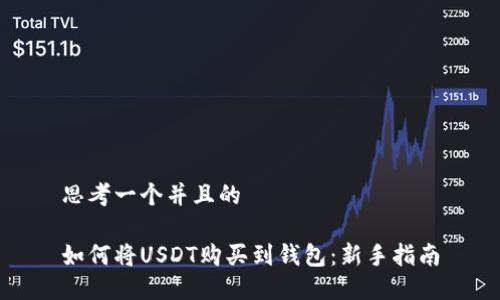 思考一个并且的

如何将USDT购买到钱包：新手指南