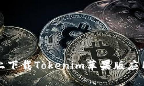 如何在官网上下载Tokenim苹果版应用的详细指南