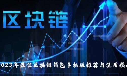 2023年最佳区块链钱包手机版推荐与使用指南