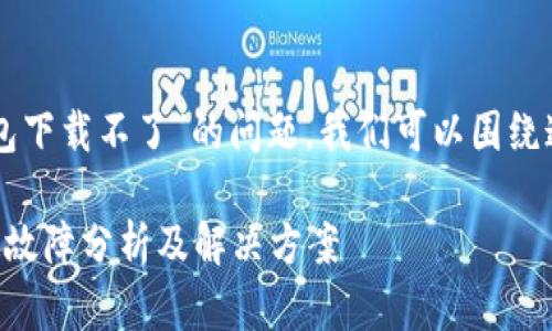 关于“区块链双链条钱包下载不了”的问题，我们可以围绕这一主题进行详细分析。

区块链双链条钱包下载故障分析及解决方案