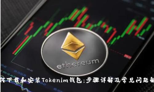 如何下载和安装Tokenim钱包：步骤详解及常见问题解答