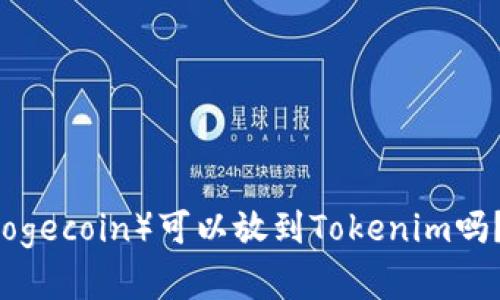 ### 狗狗币（Dogecoin）可以放到Tokenim吗？深入解析与应用