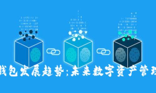 以太坊钱包发展趋势：未来数字资产管理的关键