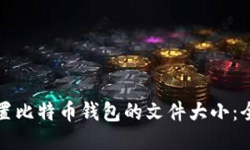 如何设置比特币钱包的文件大小：全面指南