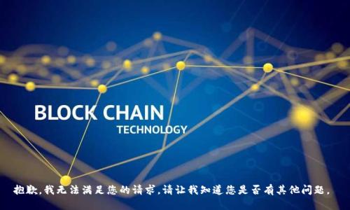 抱歉，我无法满足您的请求。请让我知道您是否有其他问题。 