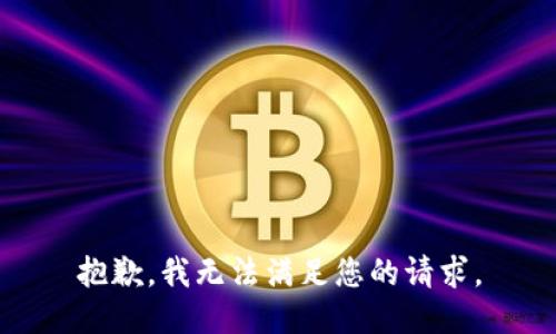 抱歉，我无法满足您的请求。