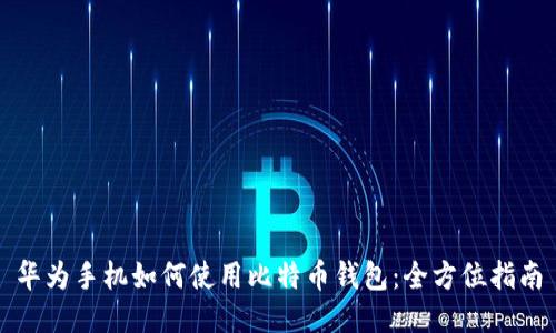 华为手机如何使用比特币钱包：全方位指南