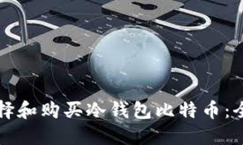 如何选择和购买冷钱包比特币：全面指南