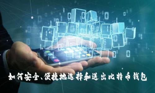 如何安全、便捷地选择和送出比特币钱包