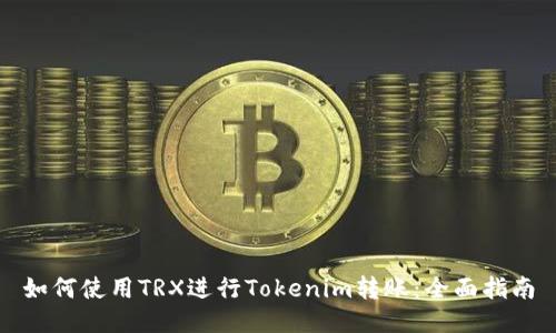 如何使用TRX进行Tokenim转账：全面指南