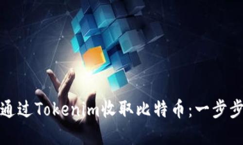 如何通过Tokenim收取比特币：一步步详解
