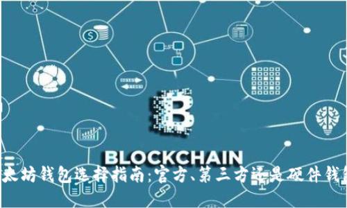 以太坊钱包选择指南：官方、第三方还是硬件钱包？