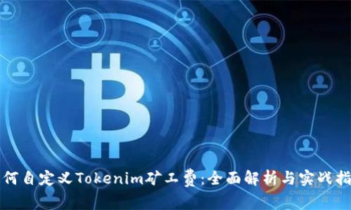 如何自定义Tokenim矿工费：全面解析与实战指南