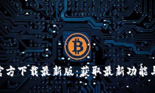 Tokenim官方下载最新版：获取最新功能与安全保障