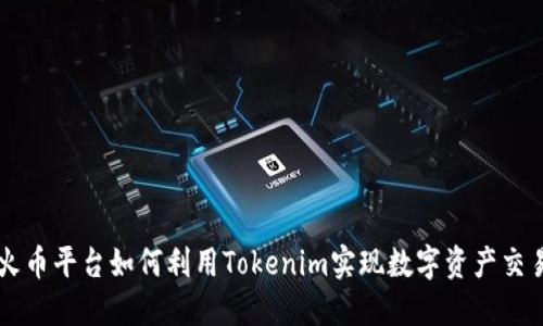 火币平台如何利用Tokenim实现数字资产交易