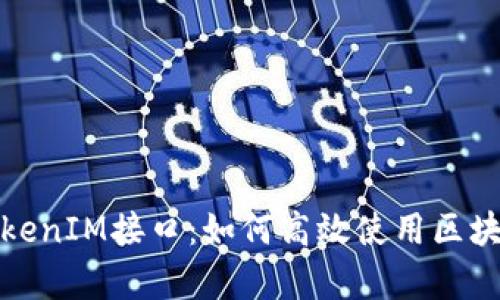 全面解析TokenIM接口：如何高效使用区块链通讯工具