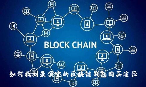 如何找到最便宜的区块链钱包购买途径