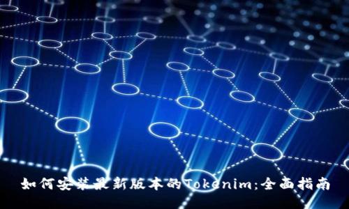 如何安装最新版本的Tokenim：全面指南