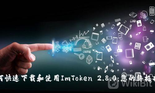 如何快速下载和使用ImToken 2.8.0：您的终极指南