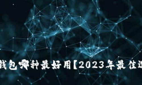 区块链钱包哪种最好用？2023年最佳选择分析