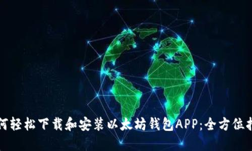 如何轻松下载和安装以太坊钱包APP：全方位指南