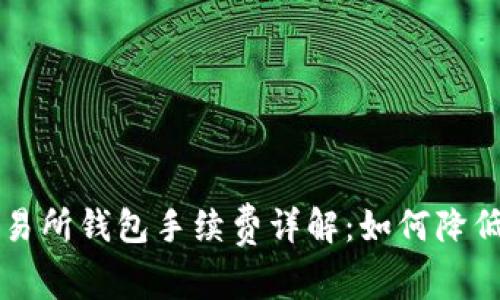 以太坊交易所钱包手续费详解：如何降低交易成本