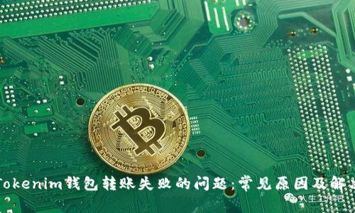 解决Tokenim钱包转账失败的问题：常见原因及解决方案