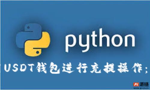 如何使用USDT钱包进行充提操作：详细指南